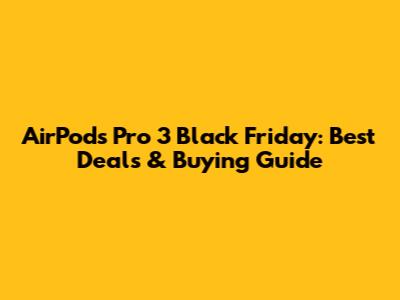 AirPods Pro 3 Black Friday: Best Deals & Buying Guide
