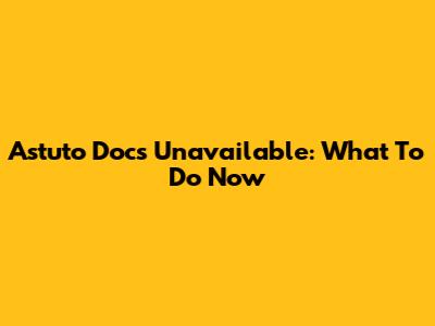 Astuto Docs Unavailable: What To Do Now