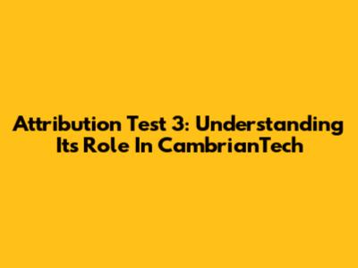 Attribution Test 3: Understanding Its Role In CambrianTech
