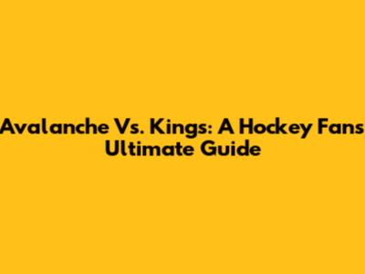 Avalanche Vs. Kings: A Hockey Fan's Ultimate Guide