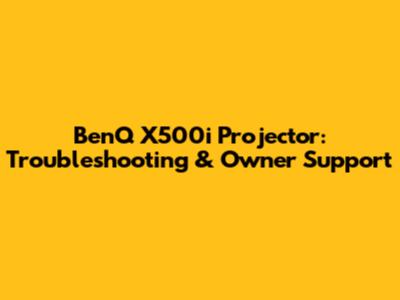 BenQ X500i Projector: Troubleshooting & Owner Support