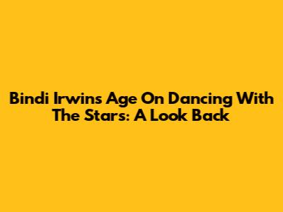 Bindi Irwin's Age On Dancing With The Stars: A Look Back