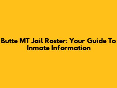 Butte MT Jail Roster: Your Guide To Inmate Information