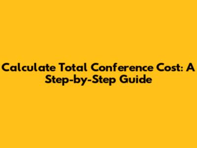 Calculate Total Conference Cost: A Step-by-Step Guide