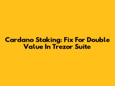 Cardano Staking: Fix For Double Value In Trezor Suite