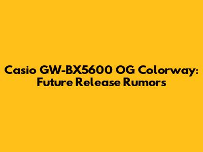 Casio GW-BX5600 OG Colorway: Future Release Rumors