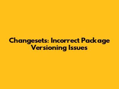 Changesets: Incorrect Package Versioning Issues