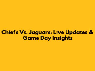 Chiefs Vs. Jaguars: Live Updates & Game Day Insights