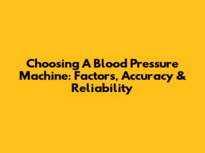 Choosing A Blood Pressure Machine: Factors, Accuracy & Reliability