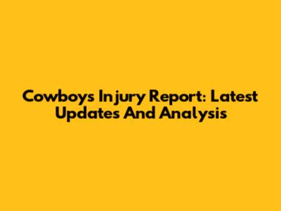 Cowboys Injury Report: Latest Updates And Analysis