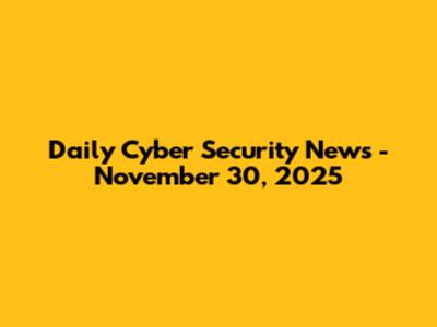 Daily Cyber Security News - November 30, 2025