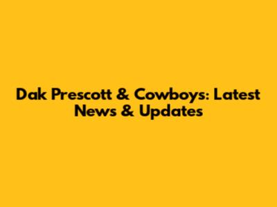 Dak Prescott & Cowboys: Latest News & Updates
