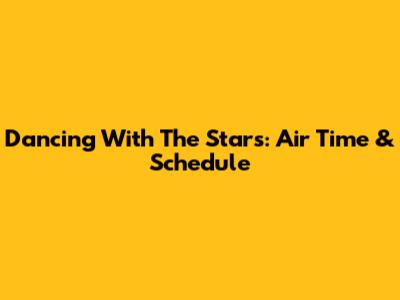 Dancing With The Stars: Air Time & Schedule
