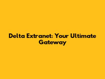 Delta Extranet: Your Ultimate Gateway