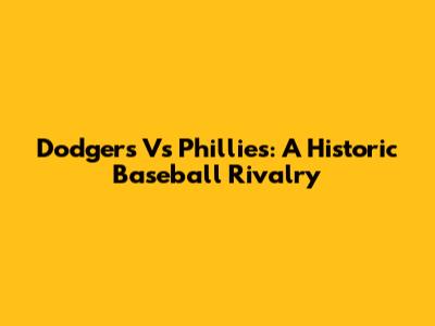 Dodgers Vs Phillies: A Historic Baseball Rivalry