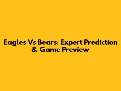 Eagles Vs Bears: Expert Prediction & Game Preview