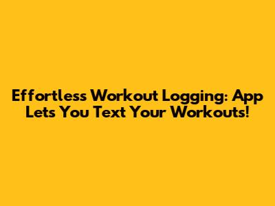 Effortless Workout Logging: App Lets You Text Your Workouts!