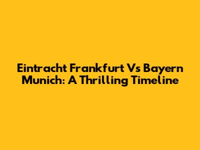 Eintracht Frankfurt Vs Bayern Munich: A Thrilling Timeline