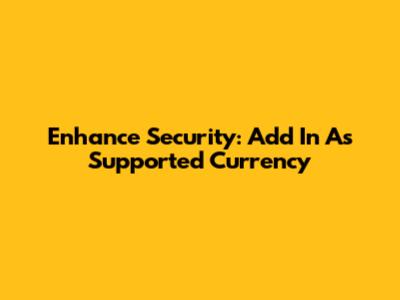 Enhance Security: Add In As Supported Currency