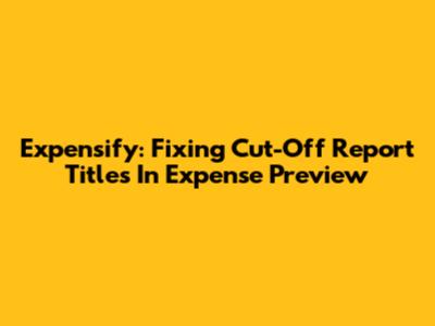Expensify: Fixing Cut-Off Report Titles In Expense Preview