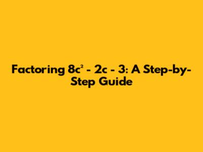 Factoring 8c² - 2c - 3: A Step-by-Step Guide