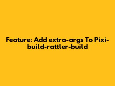 Feature: Add `extra-args` To Pixi-build-rattler-build
