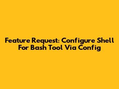 Feature Request: Configure Shell For Bash Tool Via Config