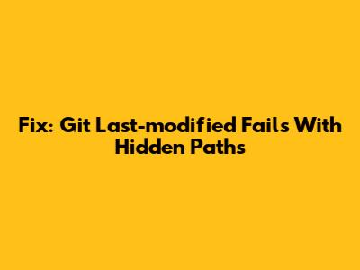Fix: Git Last-modified Fails With Hidden Paths