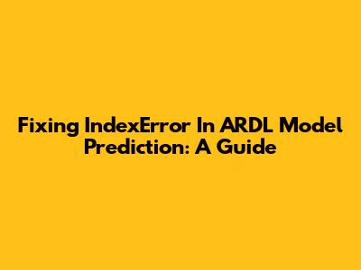 Fixing IndexError In ARDL Model Prediction: A Guide