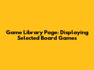 Game Library Page: Displaying Selected Board Games