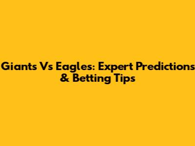 Giants Vs Eagles: Expert Predictions & Betting Tips