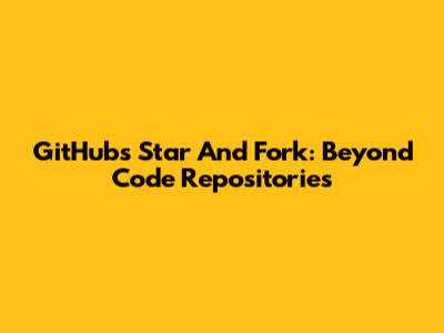 GitHub's Star And Fork: Beyond Code Repositories