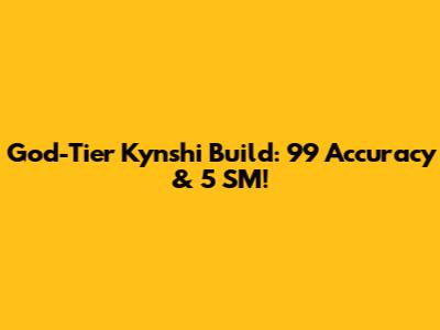 God-Tier Kynshi Build: 99 Accuracy & 5* SM!