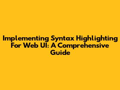 Implementing Syntax Highlighting For Web UI: A Comprehensive Guide
