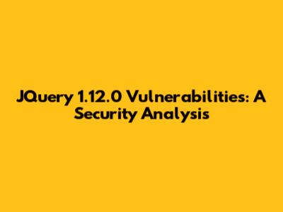 JQuery 1.12.0 Vulnerabilities: A Security Analysis