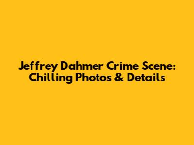 Jeffrey Dahmer Crime Scene: Chilling Photos & Details