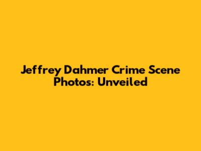 Jeffrey Dahmer Crime Scene Photos: Unveiled