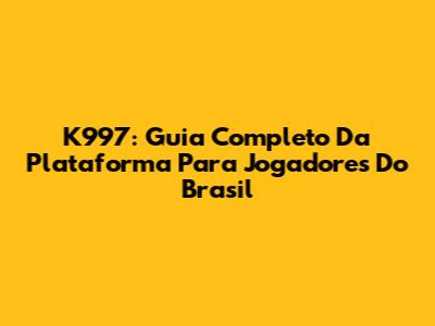 K997: Guia Completo Da Plataforma Para Jogadores Do Brasil