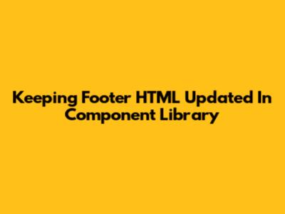 Keeping Footer HTML Updated In Component Library