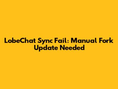 LobeChat Sync Fail: Manual Fork Update Needed