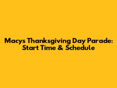 Macy's Thanksgiving Day Parade: Start Time & Schedule