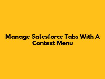 Manage Salesforce Tabs With A Context Menu