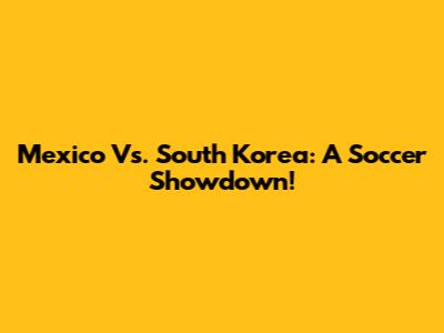 Mexico Vs. South Korea: A Soccer Showdown!