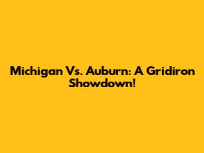 Michigan Vs. Auburn: A Gridiron Showdown!