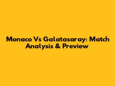 Monaco Vs Galatasaray: Match Analysis & Preview