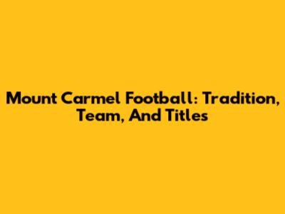 Mount Carmel Football: Tradition, Team, And Titles
