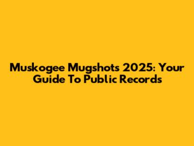 Muskogee Mugshots 2025: Your Guide To Public Records