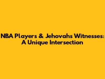 NBA Players & Jehovah's Witnesses: A Unique Intersection