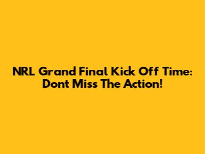 NRL Grand Final Kick Off Time: Don't Miss The Action!