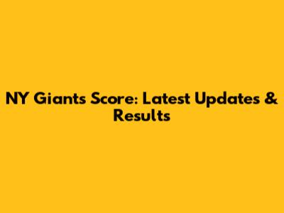 NY Giants Score: Latest Updates & Results